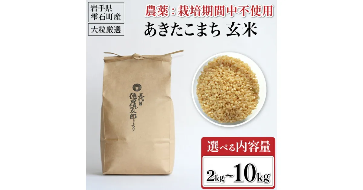 【ふるさと納税】 岩手県産 あきたこまち 玄米 おすすめ 選べる 2kg 5kg 10kg ／ 栽培期間中 農薬不使用 化学肥料不使用 ／ 2キロ 5キロ 10キロ 国産 東北 雫石町 お米 米 お取り寄せ 特産品 水分含量高め 農家直送 産地直送 スーパーフード 送料無料 五代目徳田慎太郎