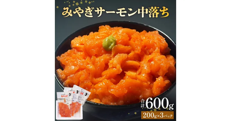 【ふるさと納税】鮭 みやぎサーモン 中落ち 600g（200g×3袋）サーモン 中落ち 小分け 石巻市 宮城県 国産 丼 海鮮丼 さーもん 鮭 さけ パック 銀鮭 養殖銀鮭 真空包装 冷凍