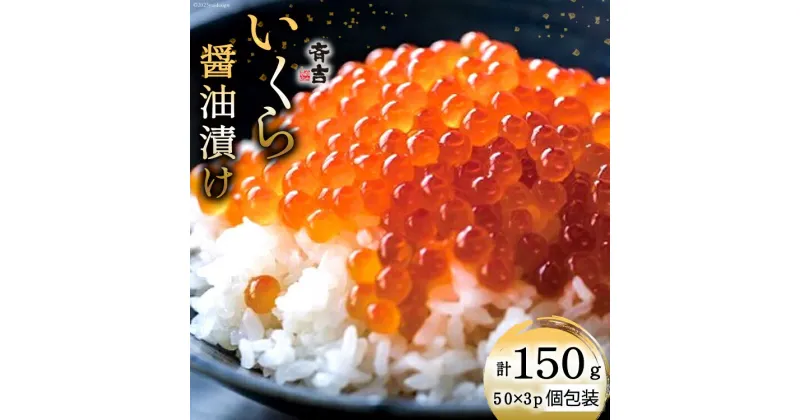 【ふるさと納税】斉吉のいくら醤油漬 計150g(50g×3p) [斉吉商店 宮城県 気仙沼市 20564089] いくら イクラ 鮭いくら 鮭イクラ 醤油漬け 鮭 魚卵 小分け 海鮮 感想